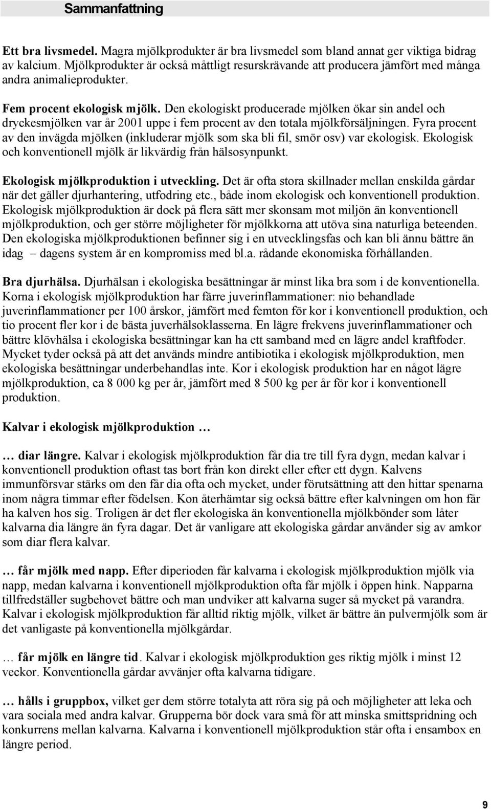 Den ekologiskt producerade mjölken ökar sin andel och dryckesmjölken var år 2001 uppe i fem procent av den totala mjölkförsäljningen.