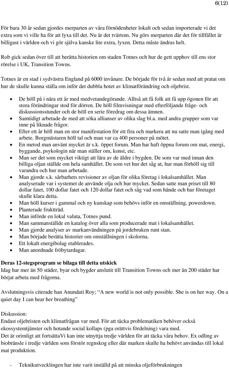 Rob gick sedan över till att berätta historien om staden Totnes och hur de gett upphov till ens stor rörelse i UK, Transition Towns. Totnes är en stad i sydvästra England på 6000 invånare.