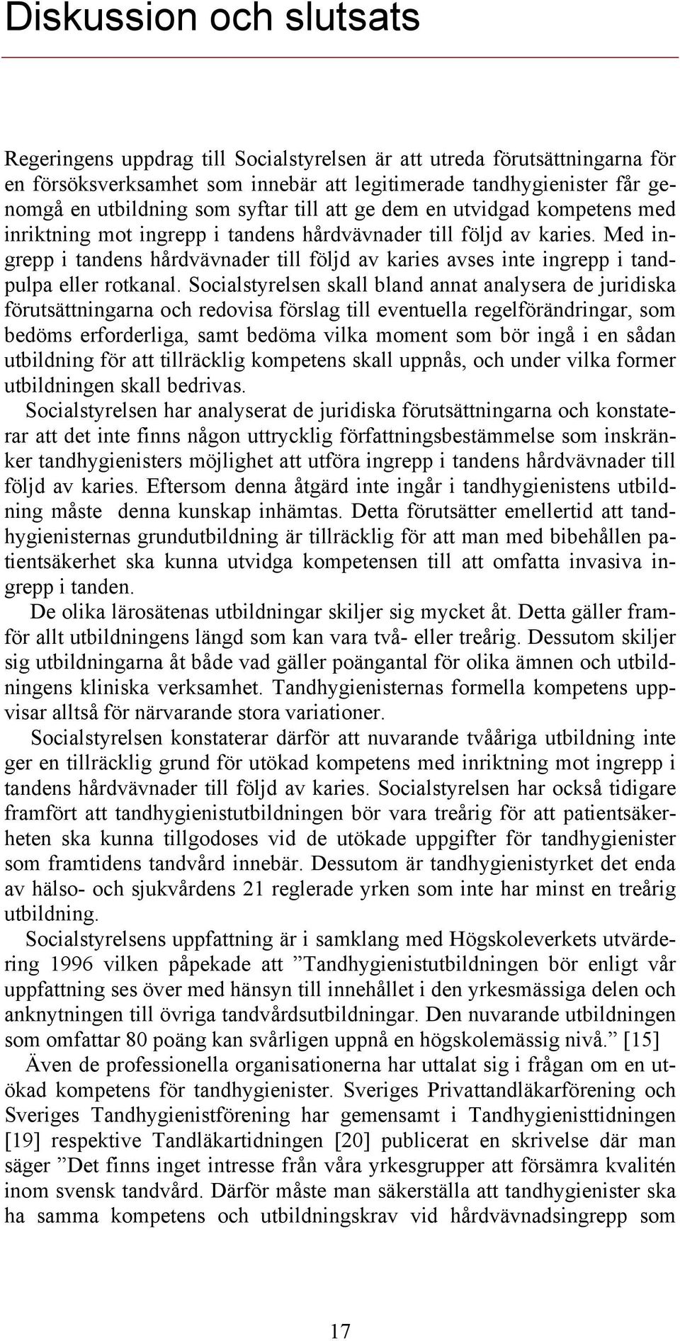 Med ingrepp i tandens hårdvävnader till följd av karies avses inte ingrepp i tandpulpa eller rotkanal.