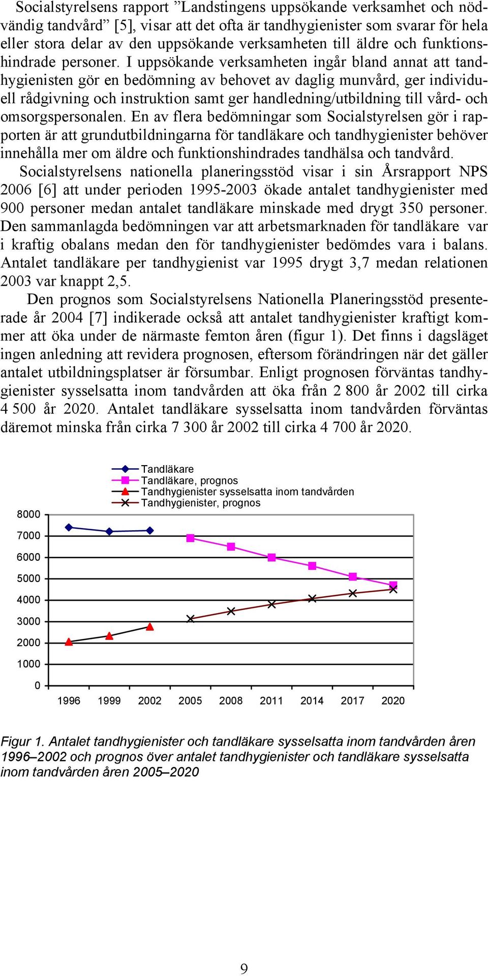 I uppsökande verksamheten ingår bland annat att tandhygienisten gör en bedömning av behovet av daglig munvård, ger individuell rådgivning och instruktion samt ger handledning/utbildning till vård-