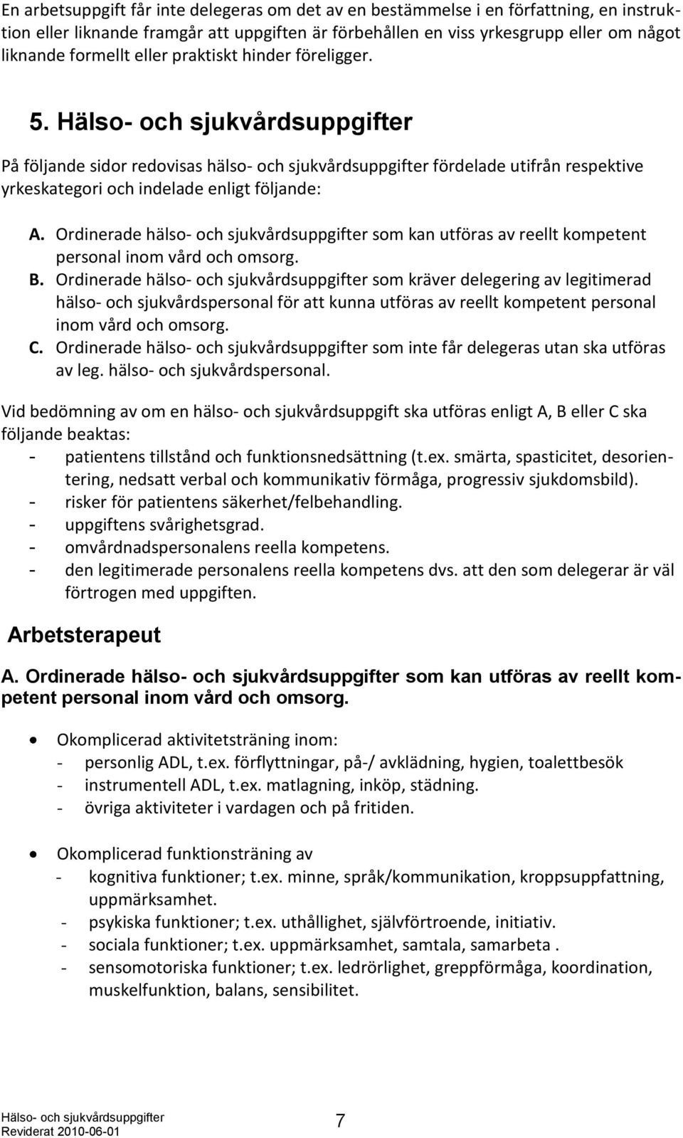 Ordinerade hälso- och sjukvårdsuppgifter som kan utföras av reellt kompetent personal inom vård och omsorg. B.