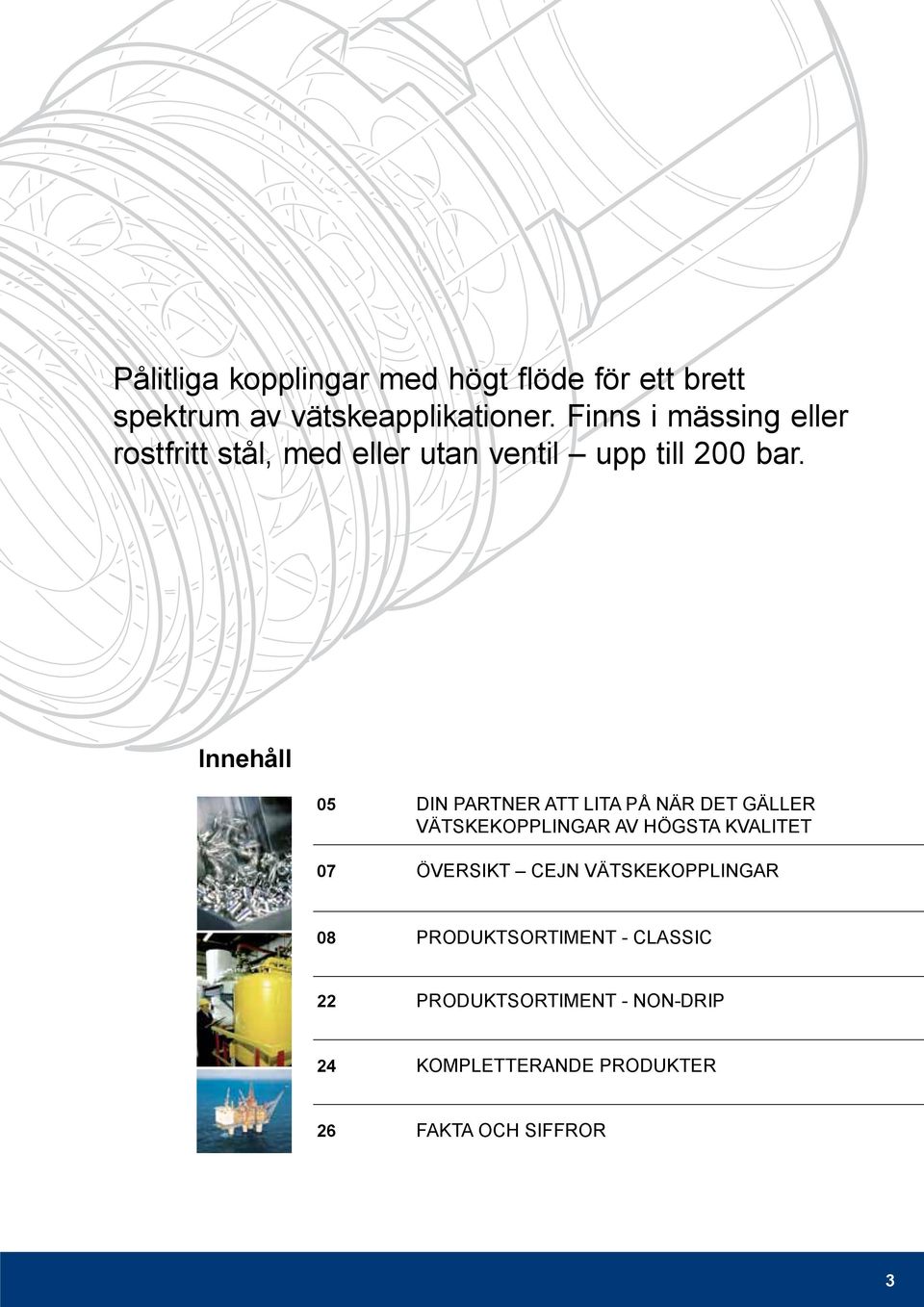 Innehåll 05 Din partner att lita på när det gäller vätskekopplingar av högsta kvalitet 07 Översikt