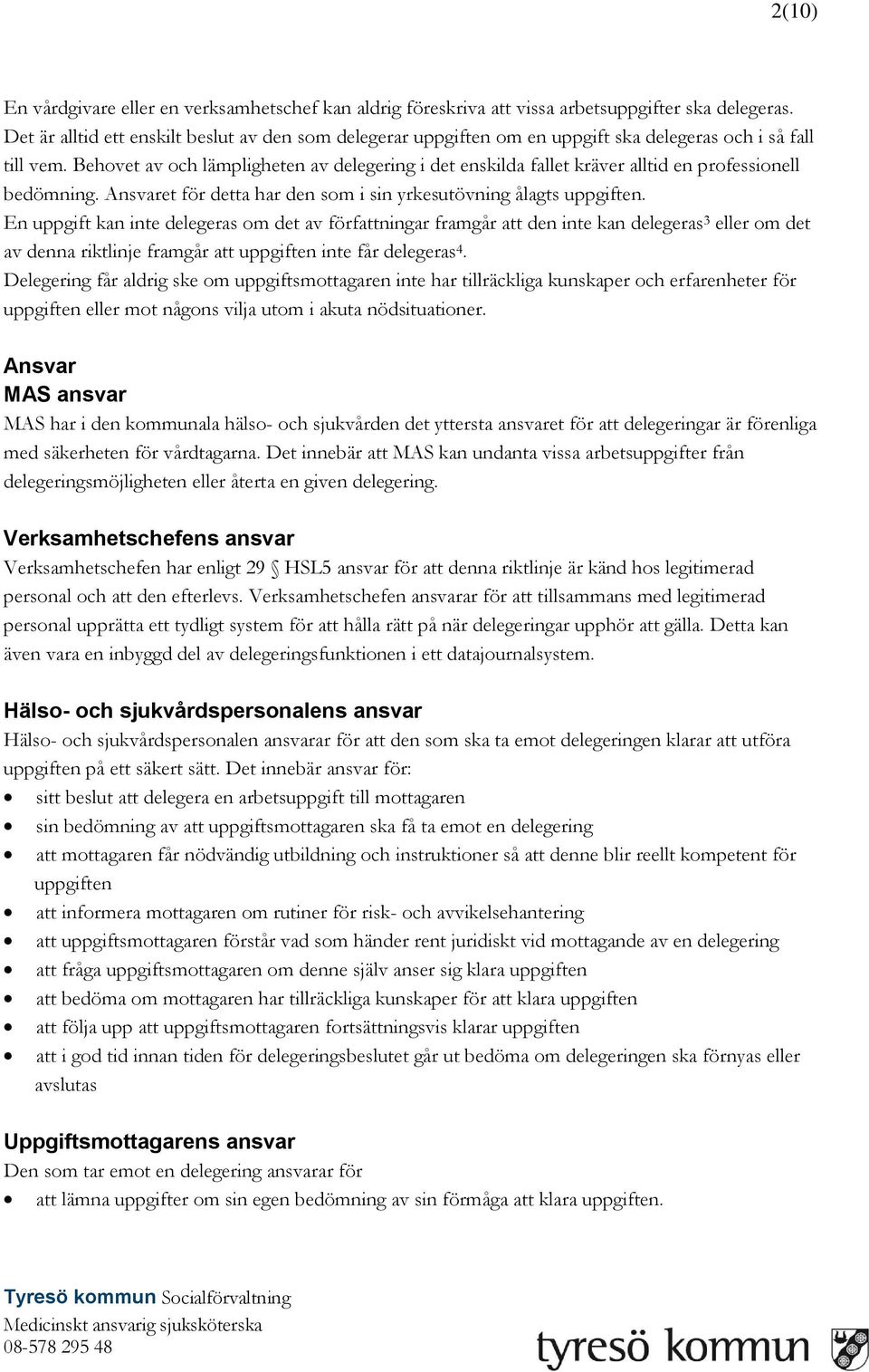 Behovet av och lämpligheten av delegering i det enskilda fallet kräver alltid en professionell bedömning. Ansvaret för detta har den som i sin yrkesutövning ålagts uppgiften.