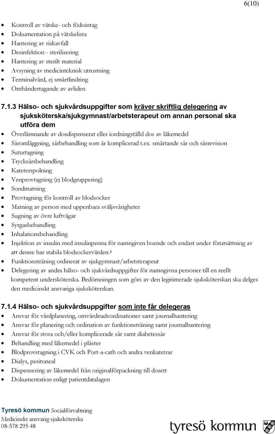 3 Hälso- och sjukvårdsuppgifter som kräver skriftlig delegering av sjuksköterska/sjukgymnast/arbetsterapeut om annan personal ska utföra dem Överlämnande av dosdispenserat eller iordningställd dos av