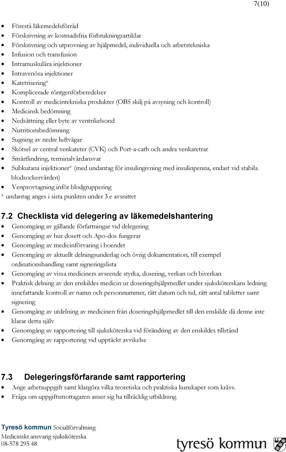 byte av ventrikelsond Nutritionsbedömning Sugning av nedre luftvägar Skötsel av central venkateter (CVK) och Port-a-cath och andra venkatetrar Smärtlindring, terminalvårdansvar Subkutana injektioner*