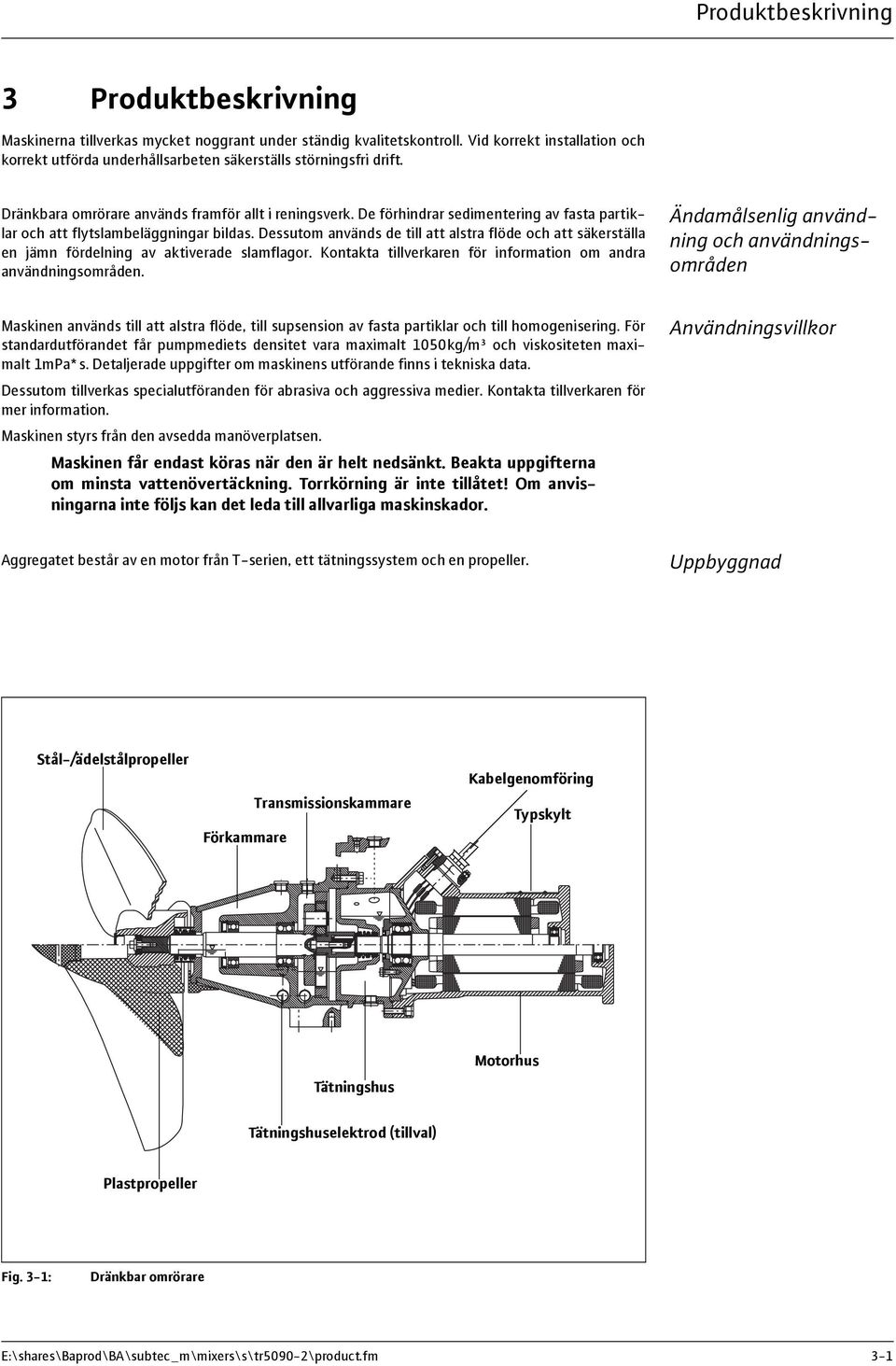 De förhindrar sedimentering av fasta partiklar och att flytslambeläggningar bildas. Dessutom används de till att alstra flöde och att säkerställa en jämn fördelning av aktiverade slamflagor.