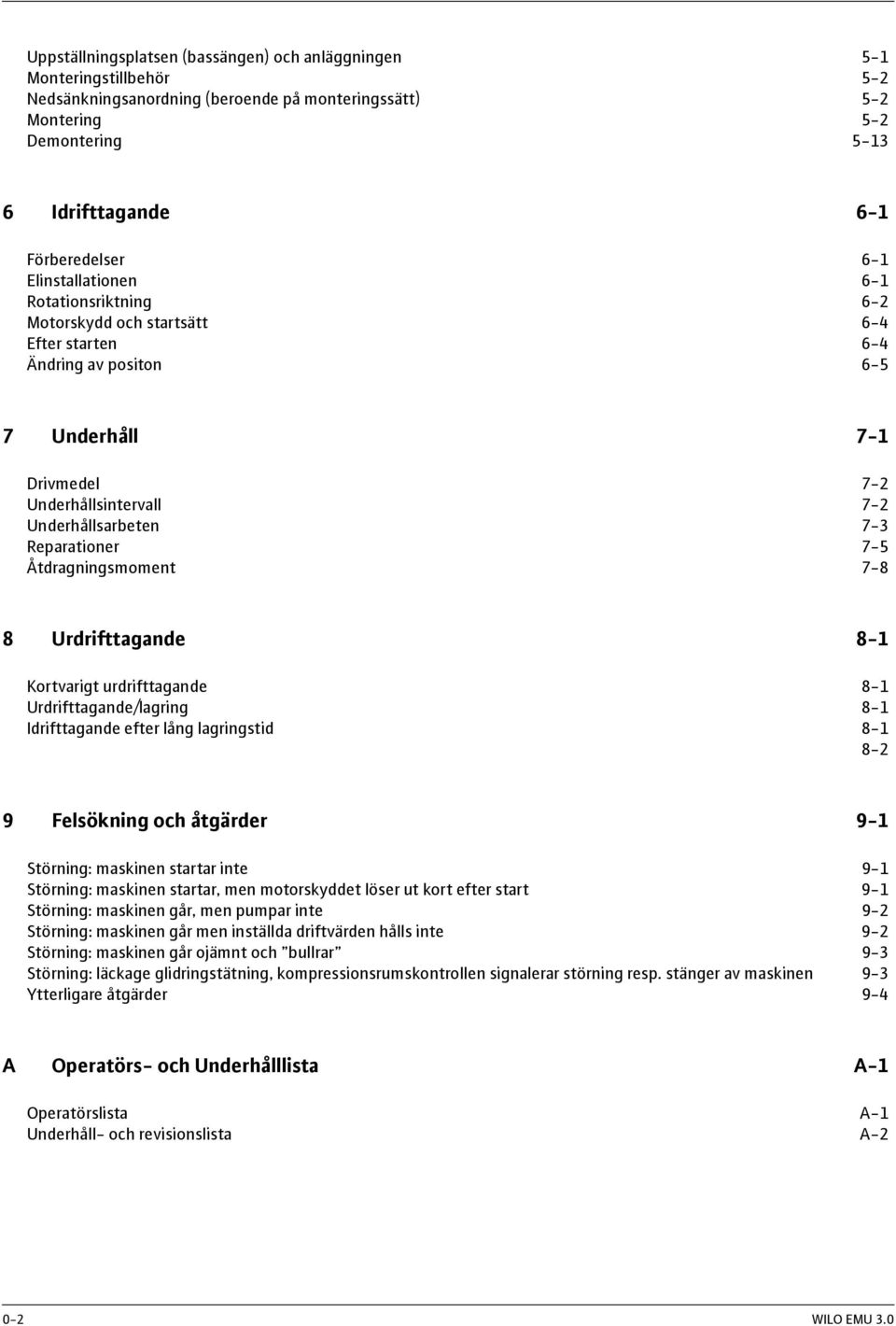 Reparationer 7-5 Åtdragningsmoment 7-8 8 Urdrifttagande 8-1 Kortvarigt urdrifttagande 8-1 Urdrifttagande/lagring 8-1 Idrifttagande efter lång lagringstid 8-1 8-2 9 Felsökning och åtgärder 9-1