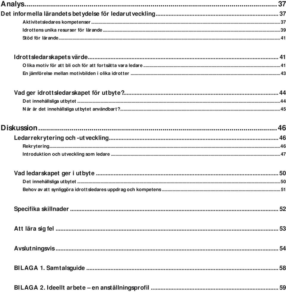 ..44 När är det innehållsliga utbytet användbart?...45 Diskussion...46 Ledarrekrytering och -utveckling... 46 Rekrytering...46 Introduktion och utveckling som ledare...47 Vad ledarskapet ger i utbyte.