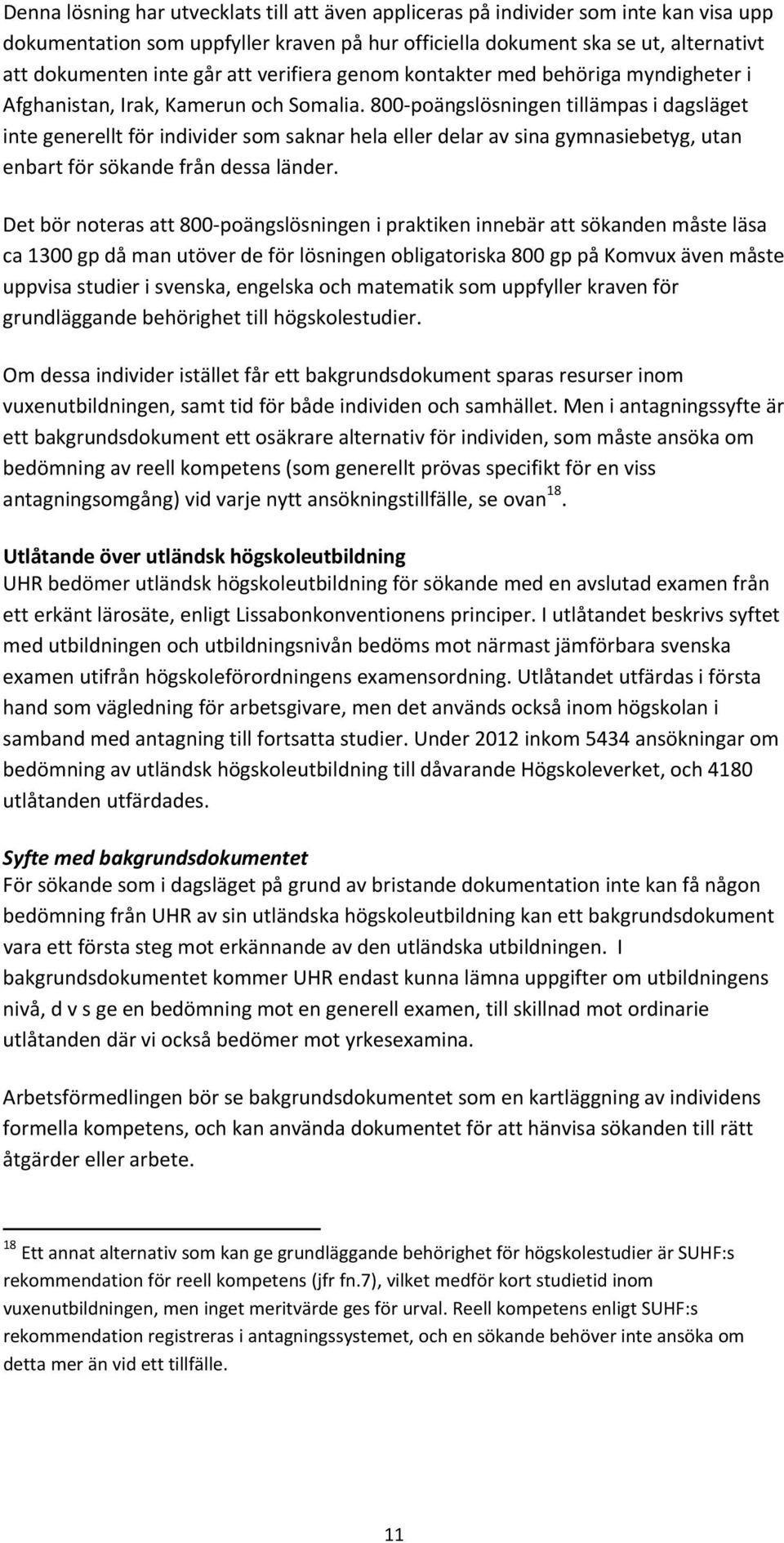 800 poängslösningen tillämpas i dagsläget inte generellt för individer som saknar hela eller delar av sina gymnasiebetyg, utan enbart för sökande från dessa länder.