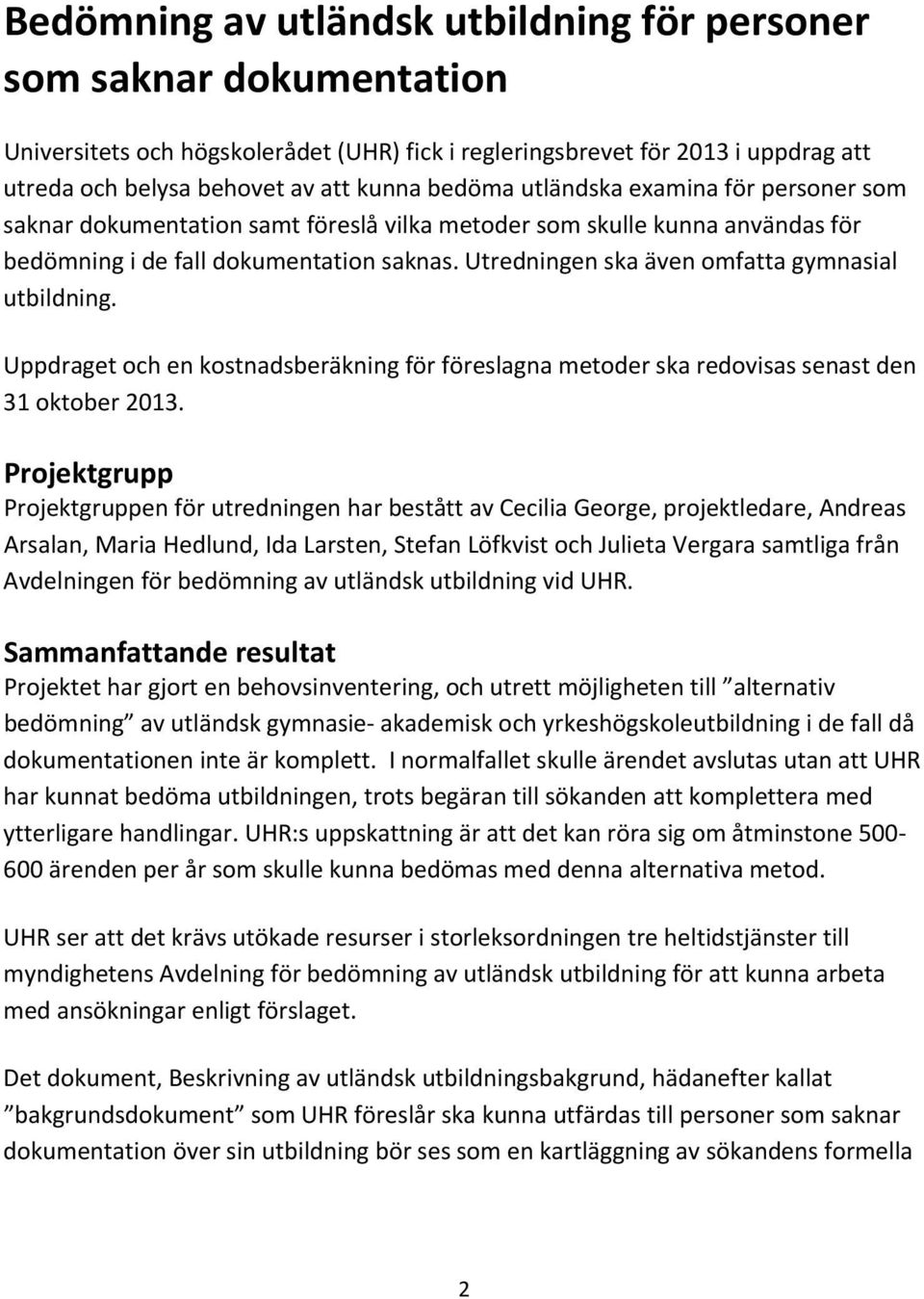 Utredningen ska även omfatta gymnasial utbildning. Uppdraget och en kostnadsberäkning för föreslagna metoder ska redovisas senast den 31 oktober 2013.