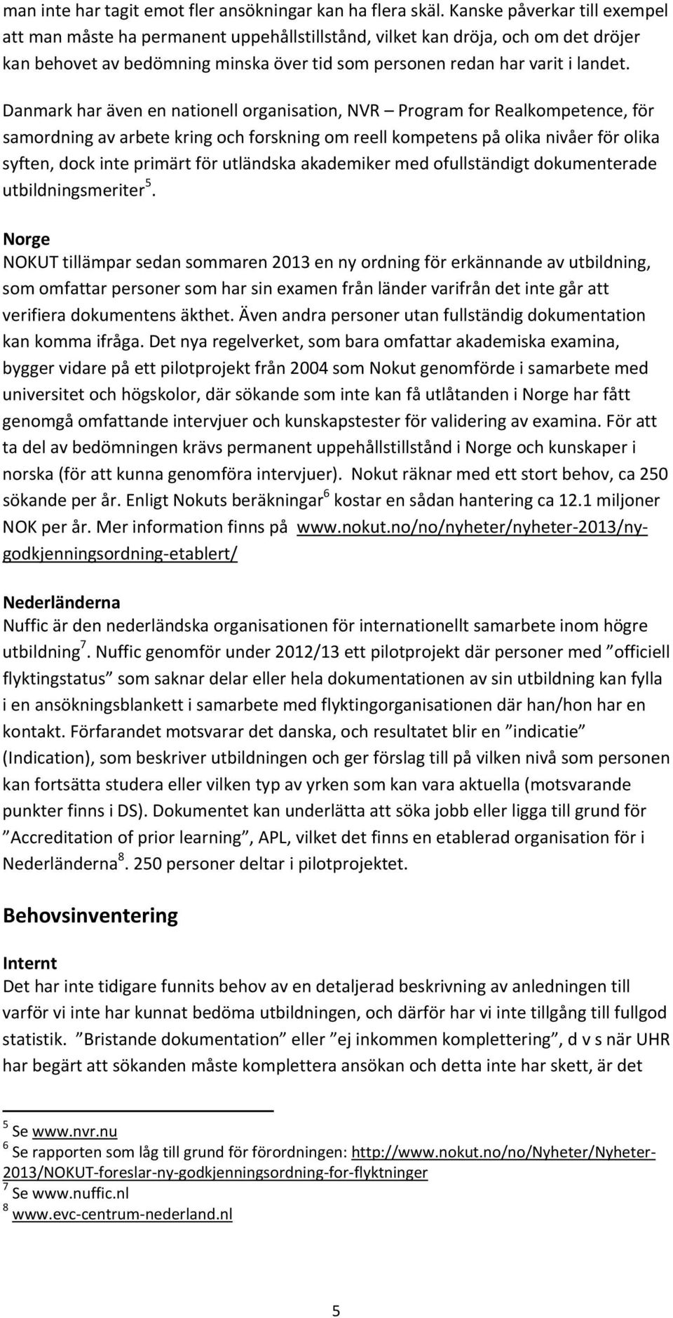 Danmark har även en nationell organisation, NVR Program for Realkompetence, för samordning av arbete kring och forskning om reell kompetens på olika nivåer för olika syften, dock inte primärt för