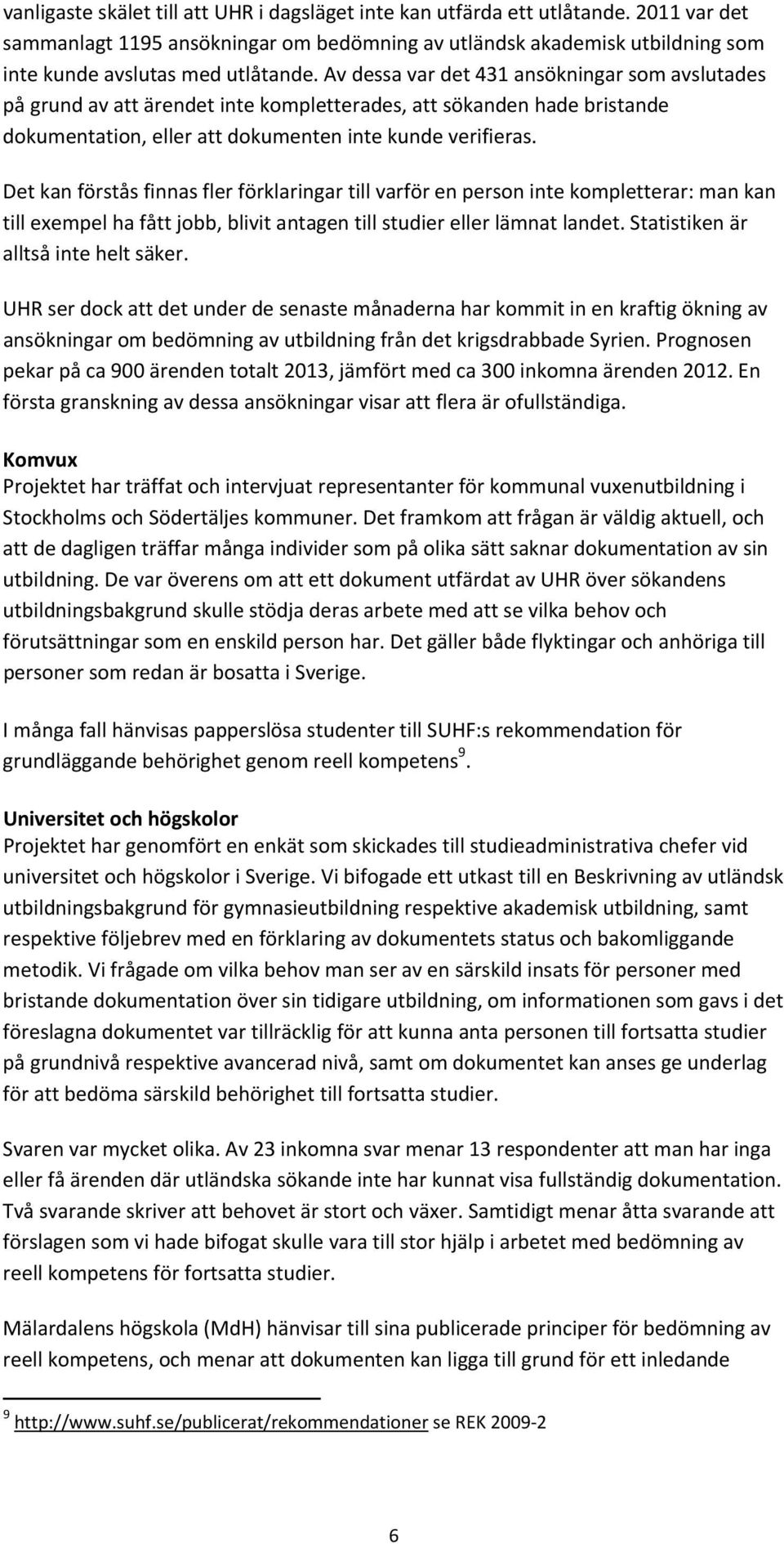 Det kan förstås finnas fler förklaringar till varför en person inte kompletterar: man kan till exempel ha fått jobb, blivit antagen till studier eller lämnat landet.