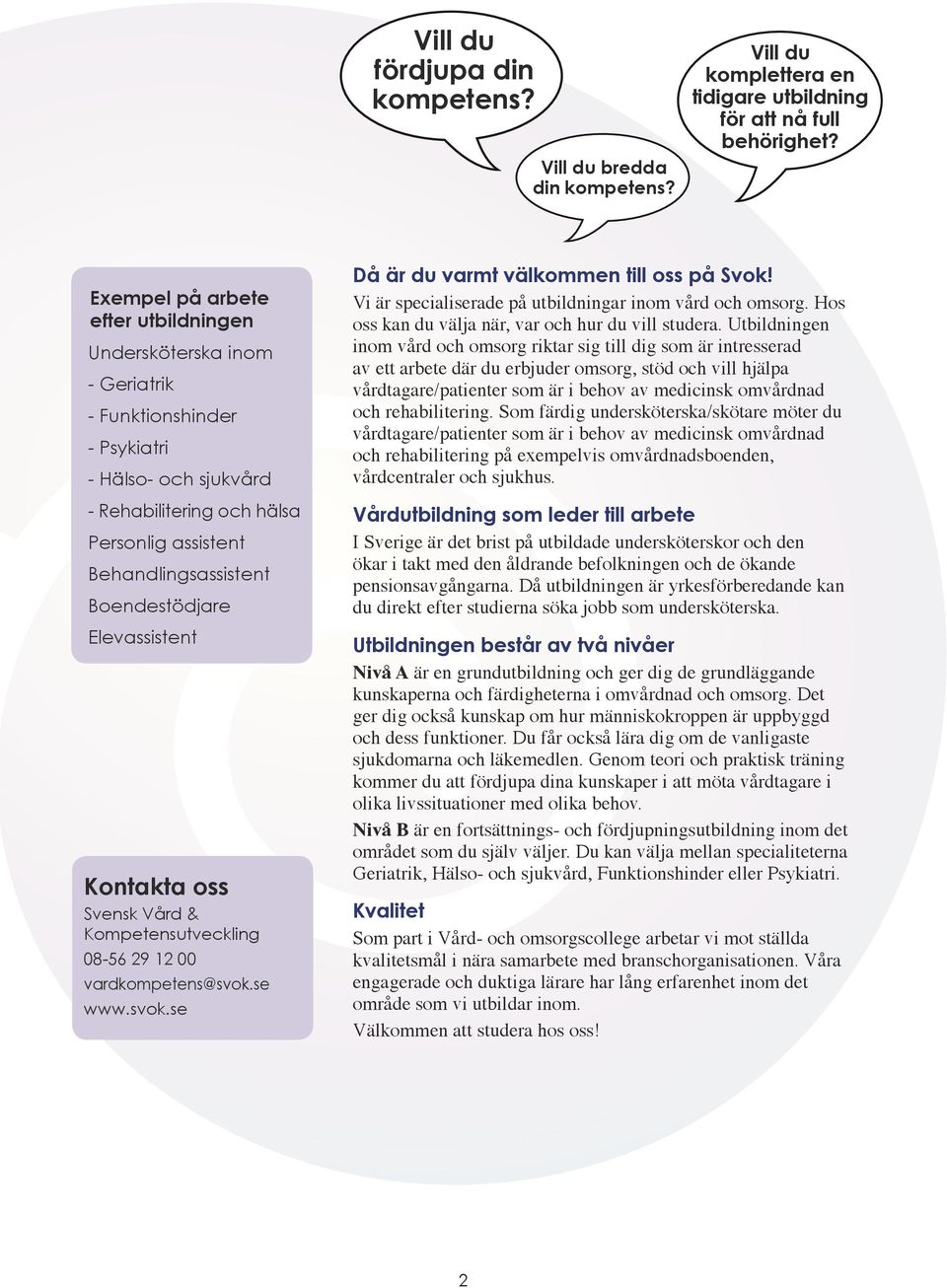 Boendestödjare Elevassistent Kontakta oss Svensk Vård & Kompetensutveckling 08-56 29 12 00 vardkompetens@svok.se Då är du varmt välkommen till oss på Svok!