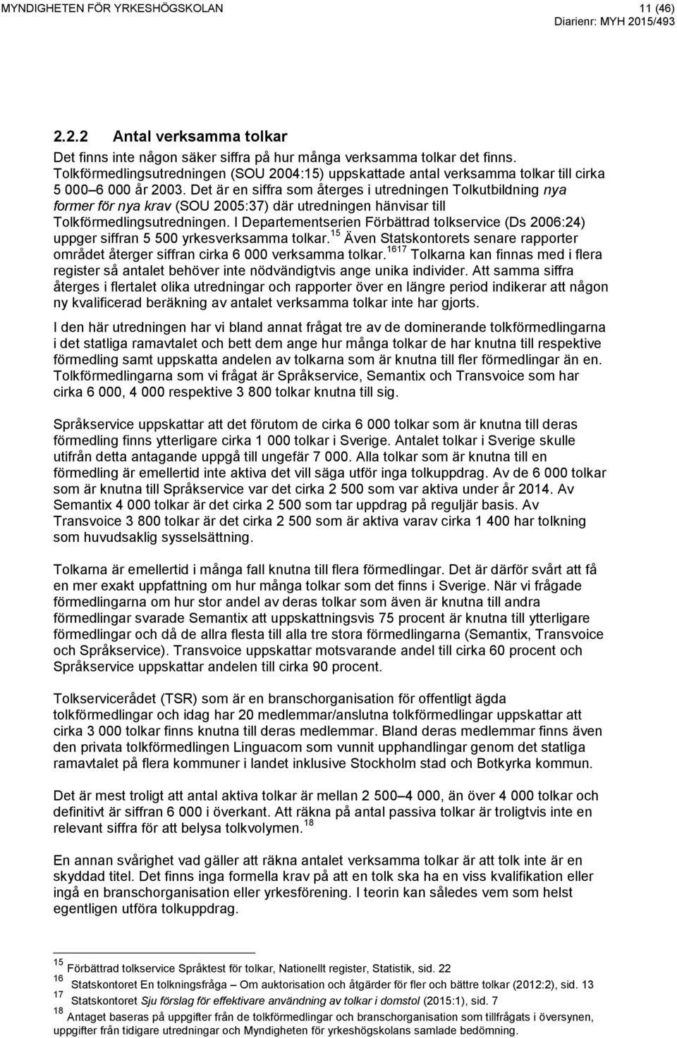 Det är en siffra som återges i utredningen Tolkutbildning nya former för nya krav (SOU 2005:37) där utredningen hänvisar till Tolkförmedlingsutredningen.