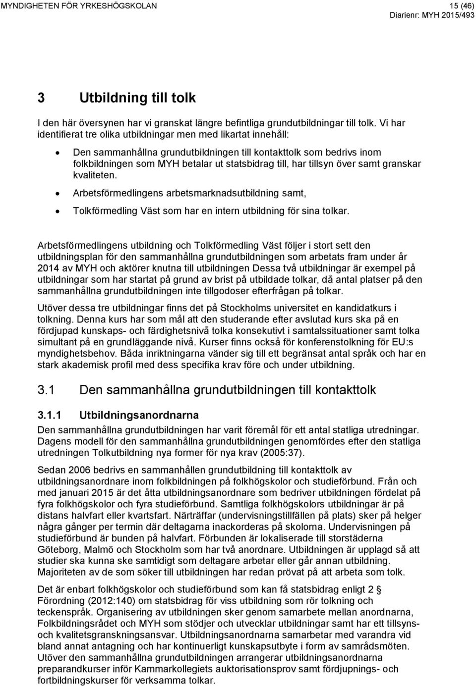 tillsyn över samt granskar kvaliteten. Arbetsförmedlingens arbetsmarknadsutbildning samt, Tolkförmedling Väst som har en intern utbildning för sina tolkar.