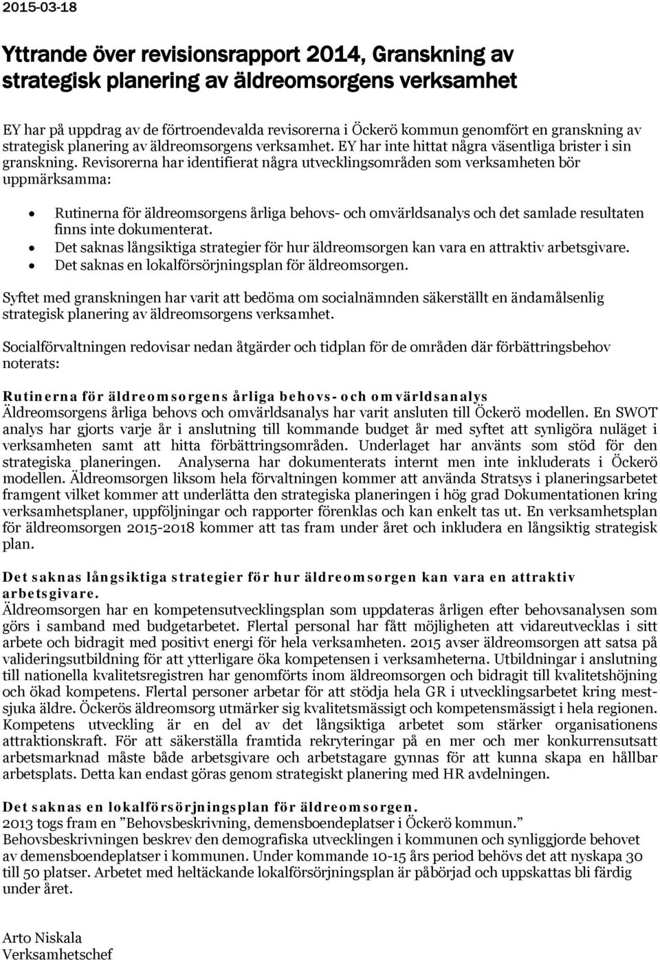 Revisorerna har identifierat några utvecklingsområden som verksamheten bör uppmärksamma: Rutinerna för äldreomsorgens årliga behovs- och omvärldsanalys och det samlade resultaten finns inte