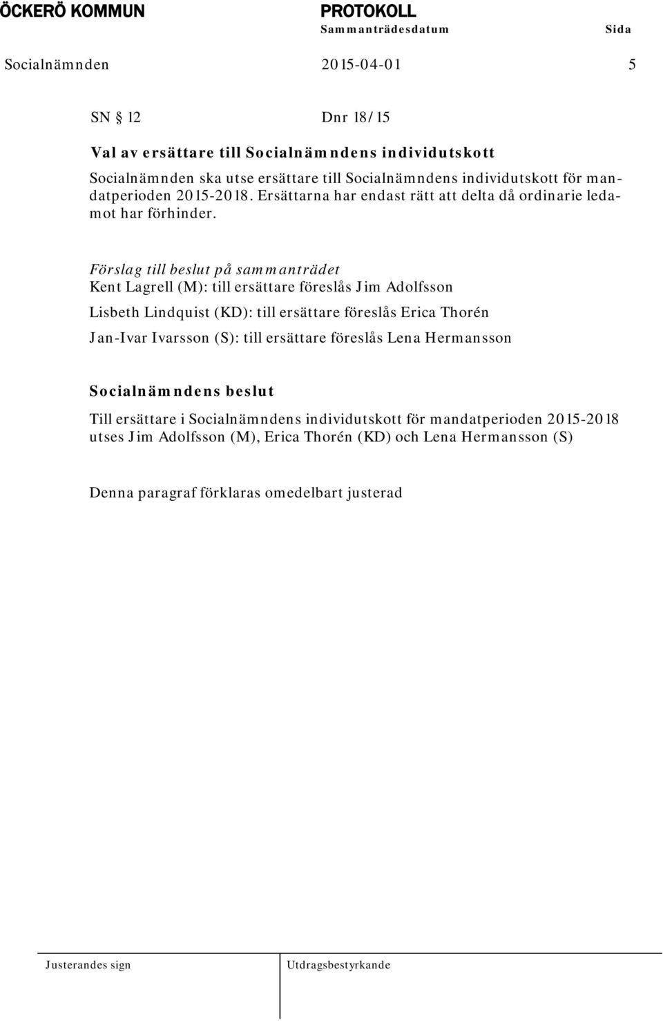 Förslag till beslut på sammanträdet Kent Lagrell (M): till ersättare föreslås Jim Adolfsson Lisbeth Lindquist (KD): till ersättare föreslås Erica Thorén Jan-Ivar Ivarsson