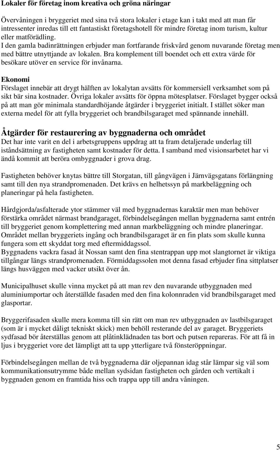 Bra komplement till boendet och ett extra värde för besökare utöver en service för invånarna.