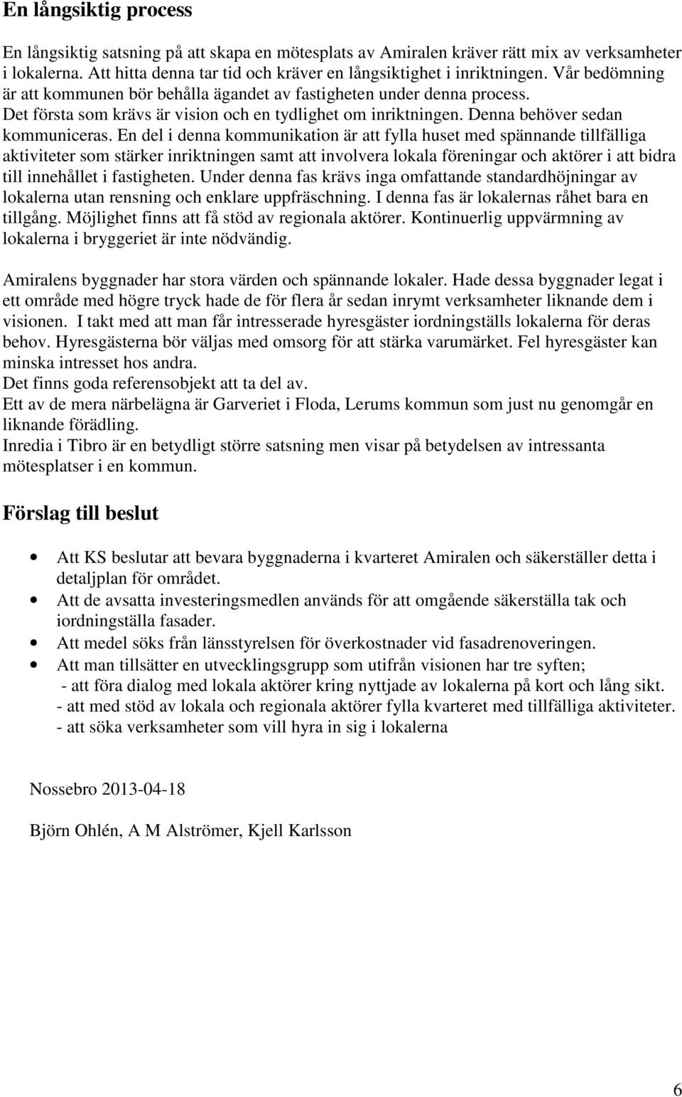 En del i denna kommunikation är att fylla huset med spännande tillfälliga aktiviteter som stärker inriktningen samt att involvera lokala föreningar och aktörer i att bidra till innehållet i