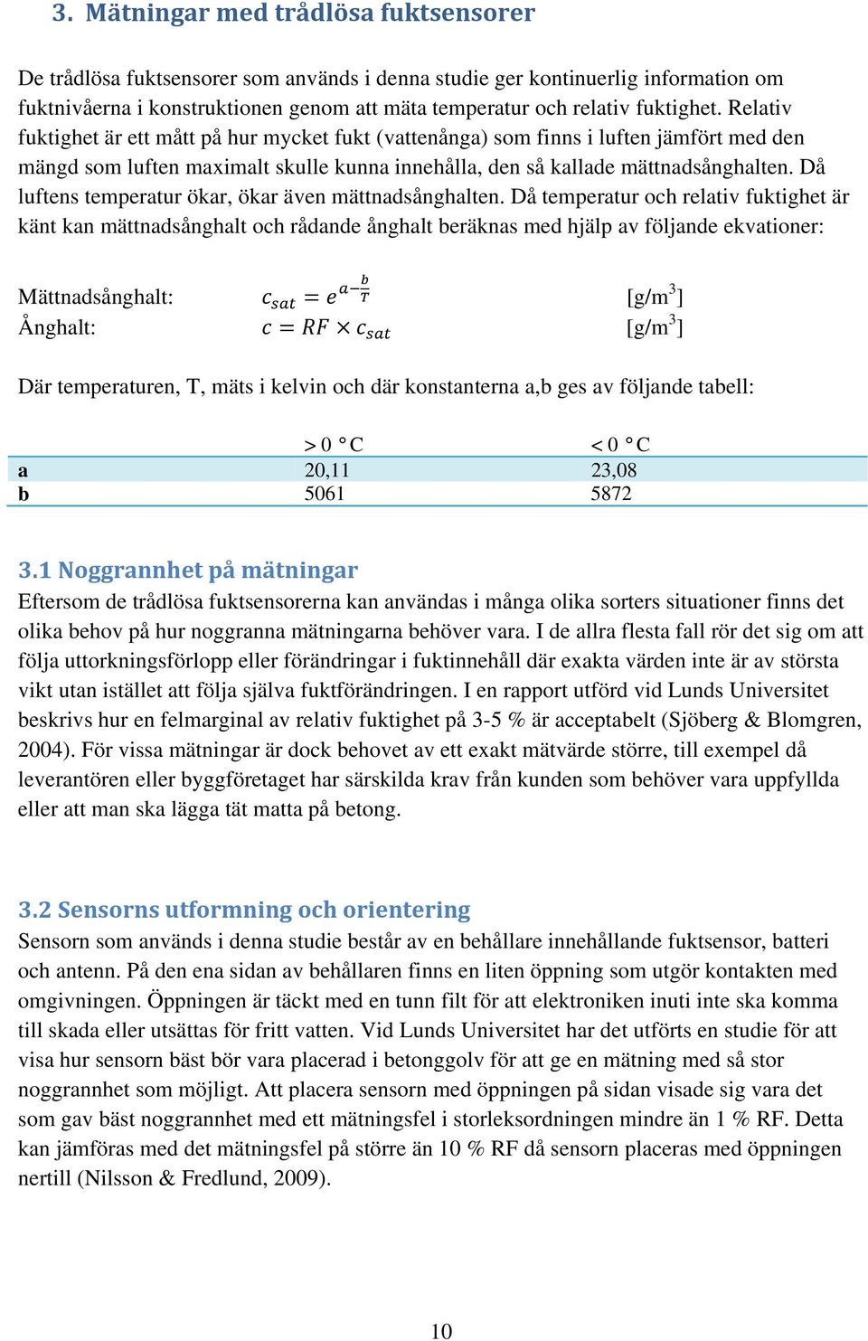 Då luftens temperatur ökar, ökar även mättnadsånghalten.