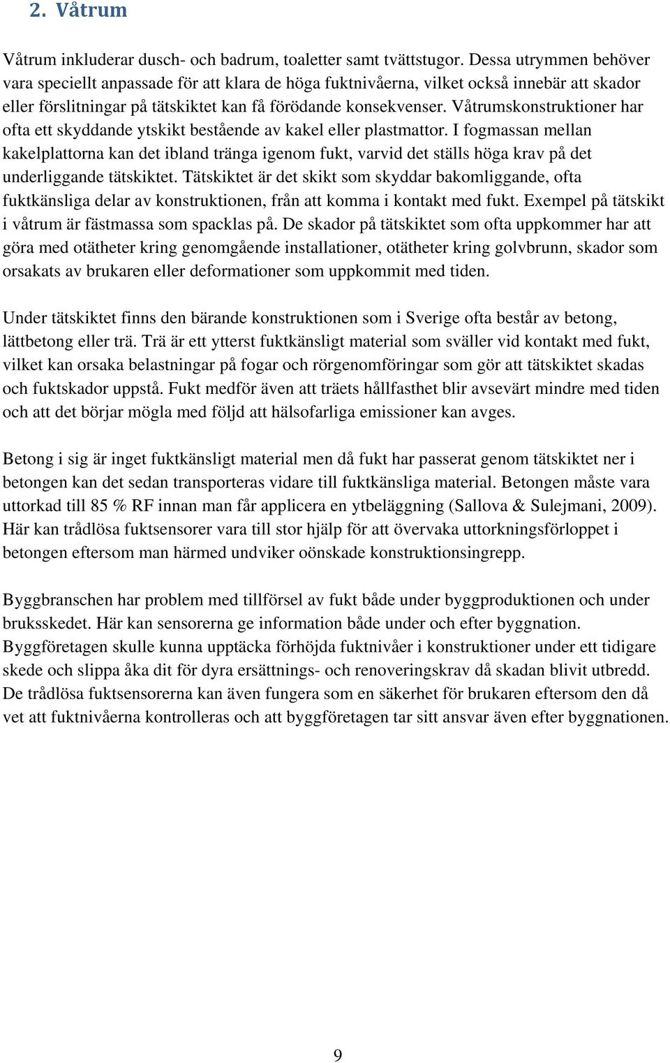 Våtrumskonstruktioner har ofta ett skyddande ytskikt bestående av kakel eller plastmattor.