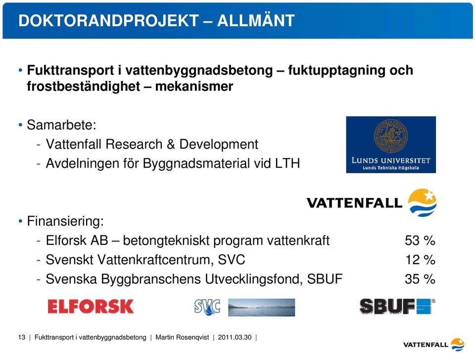 Finansiering: - Elforsk AB betongtekniskt program vattenkraft 53 % - Svenskt Vattenkraftcentrum, SVC 12 %