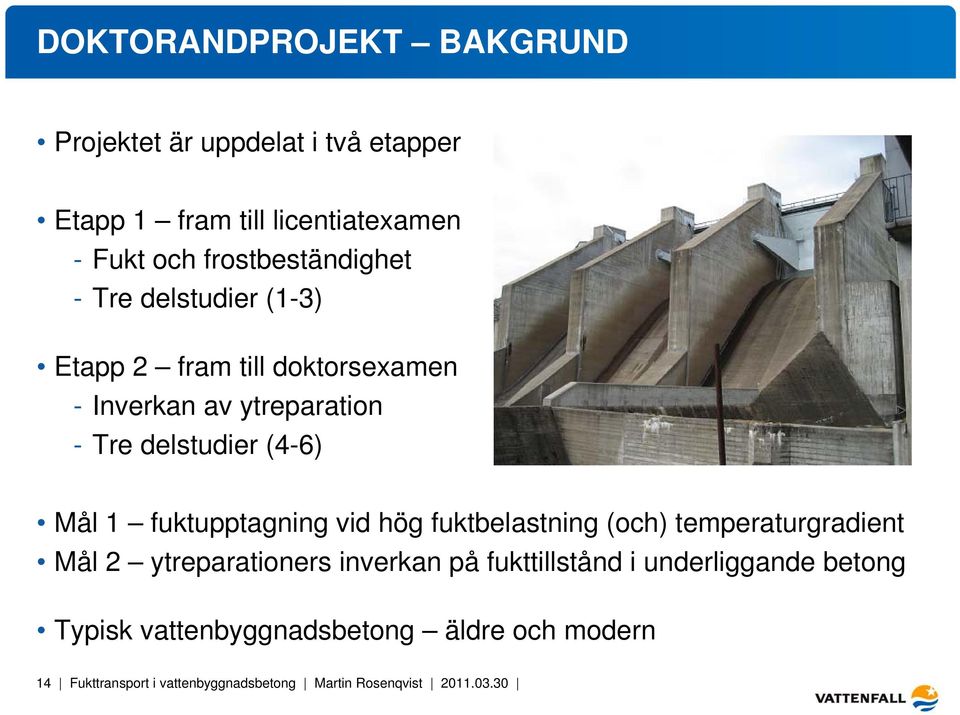 (4-6) Mål 1 fuktupptagning vid hög fuktbelastning (och) temperaturgradient Mål 2 ytreparationers inverkan på