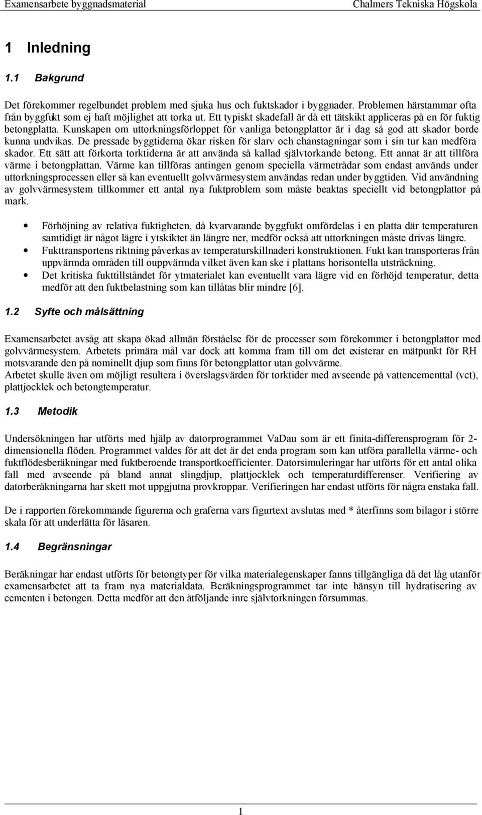 De pressade byggtiderna ökar risken för slarv och chanstagningar som i sin tur kan medföra skador. Ett sätt att förkorta torktiderna är att använda så kallad självtorkande betong.