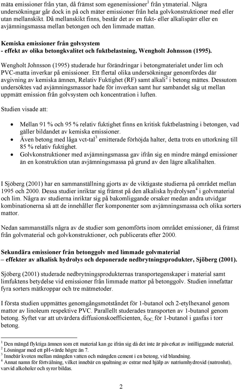 Kemiska emissioner från golvsystem - effekt av olika betongkvalitet och fuktbelastning, Wengholt Johnsson (1995).