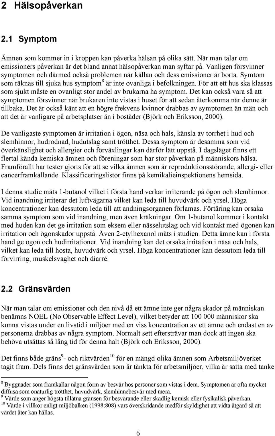 För att ett hus ska klassas som sjukt måste en ovanligt stor andel av brukarna ha symptom.