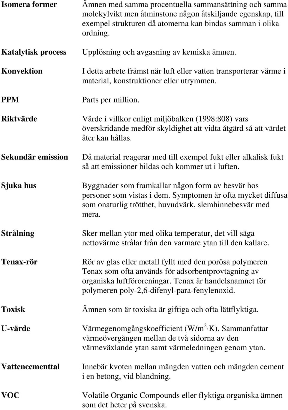 I detta arbete främst när luft eller vatten transporterar värme i material, konstruktioner eller utrymmen. Parts per million.