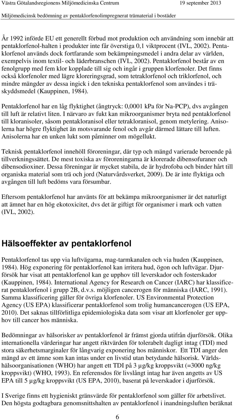 Pentaklorfenol består av en fenolgrupp med fem klor kopplade till sig och ingår i gruppen klorfenoler.