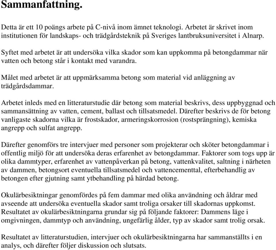 Målet med arbetet är att uppmärksamma betong som material vid anläggning av trädgårdsdammar.