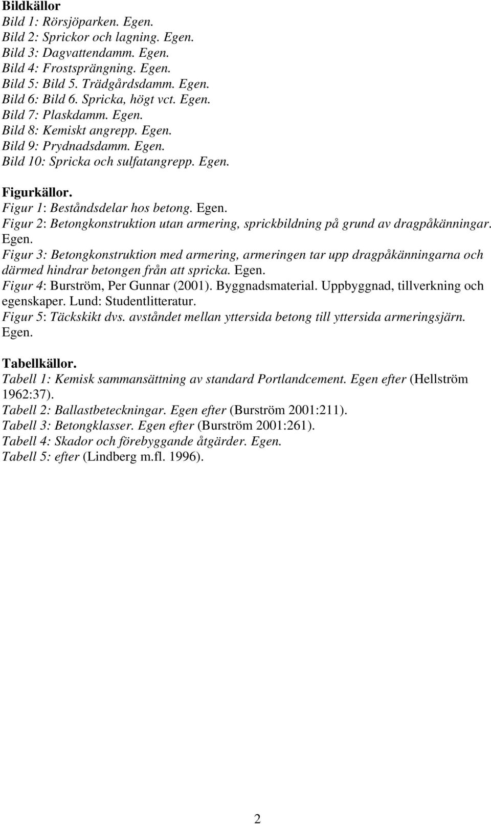 Egen. Figur 2: Betongkonstruktion utan armering, sprickbildning på grund av dragpåkänningar. Egen.