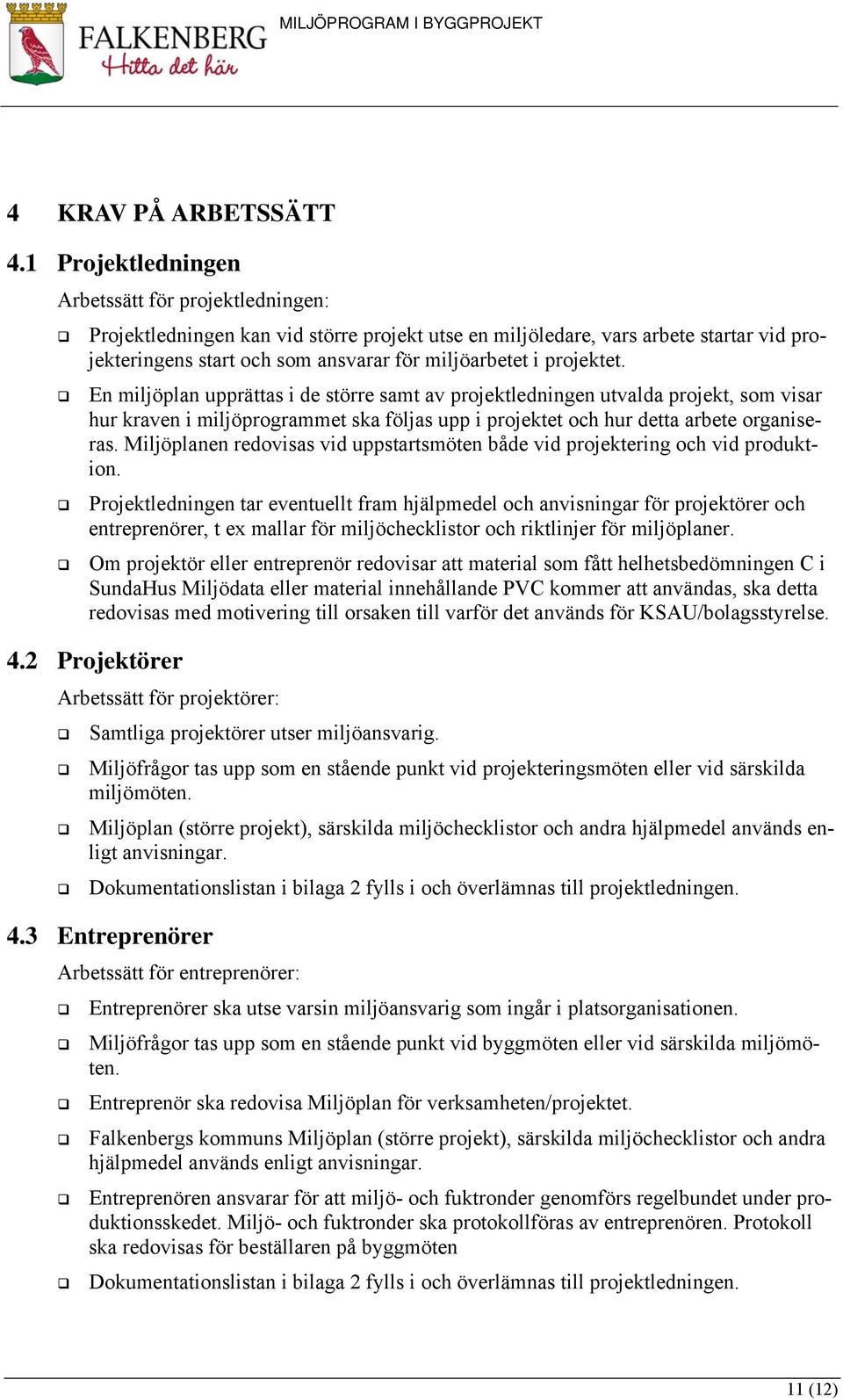 projektet. En miljöplan upprättas i de större samt av projektledningen utvalda projekt, som visar hur kraven i miljöprogrammet ska föls upp i projektet och hur detta arbete organiseras.