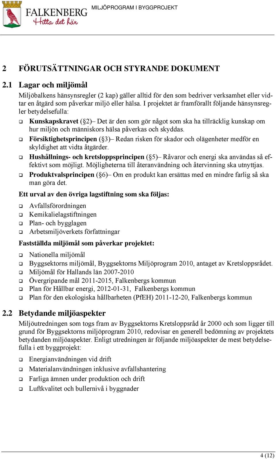 I projektet är framförallt fölnde hänsynsregler betydelsefulla: Kunskapskravet ( 2) Det är den som gör något som ska ha tillräcklig kunskap om hur miljön och människors hälsa påverkas och skyddas.