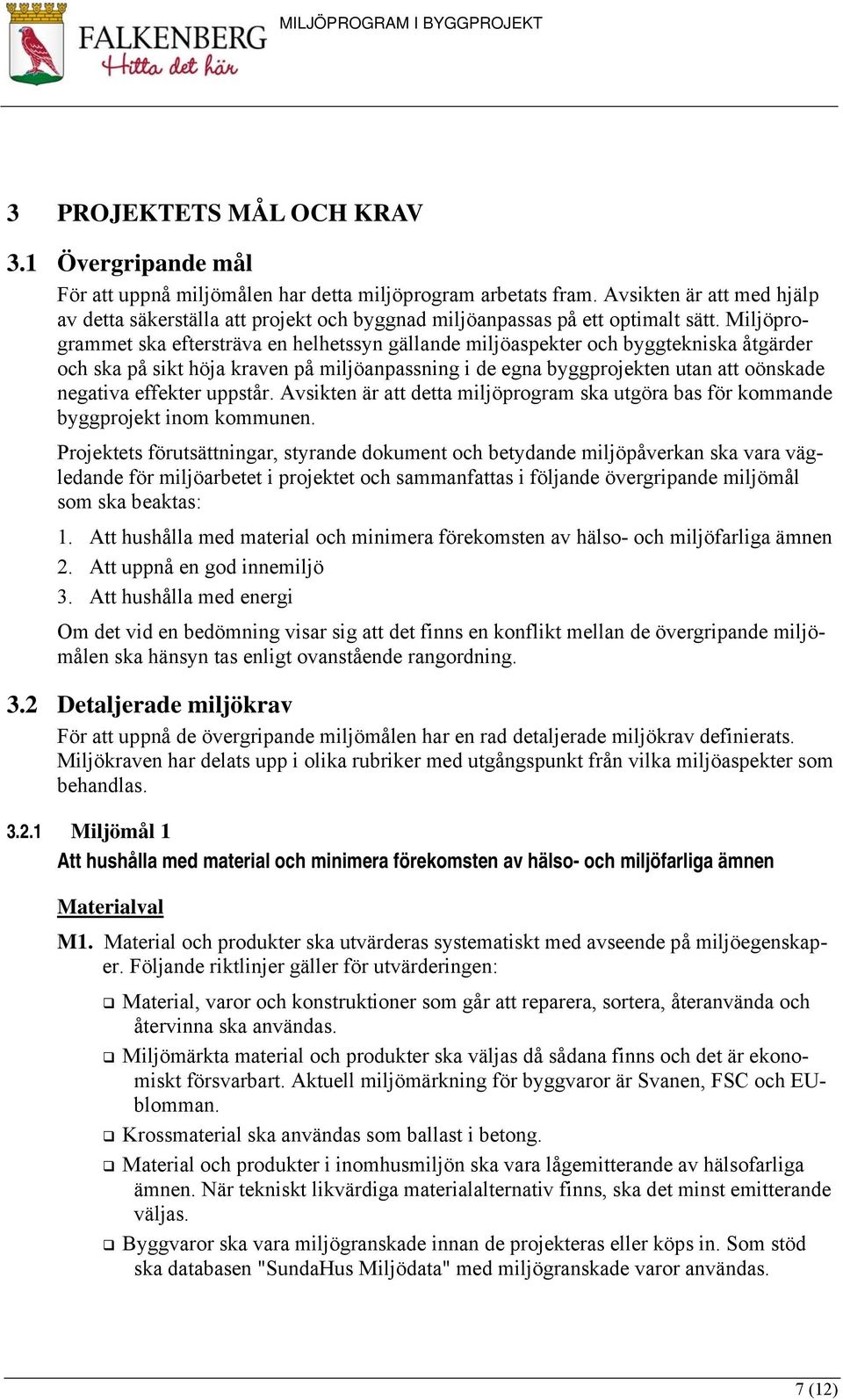 Miljöprogrammet ska eftersträva en helhetssyn gällande miljöaspekter och byggtekniska åtgärder och ska på sikt hö kraven på miljöanpassning i de egna byggprojekten utan att oönskade negativa effekter