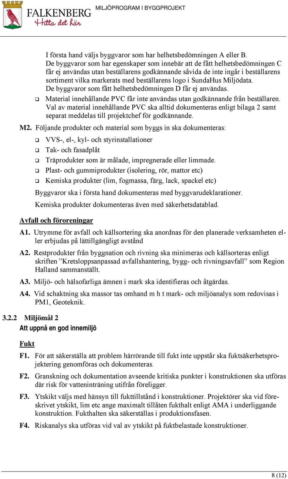 beställarens logo i SundaHus Miljödata. De byggvaror som fått helhetsbedömningen D får ej användas. Material innehållande PVC får inte användas utan godkännande från beställaren.