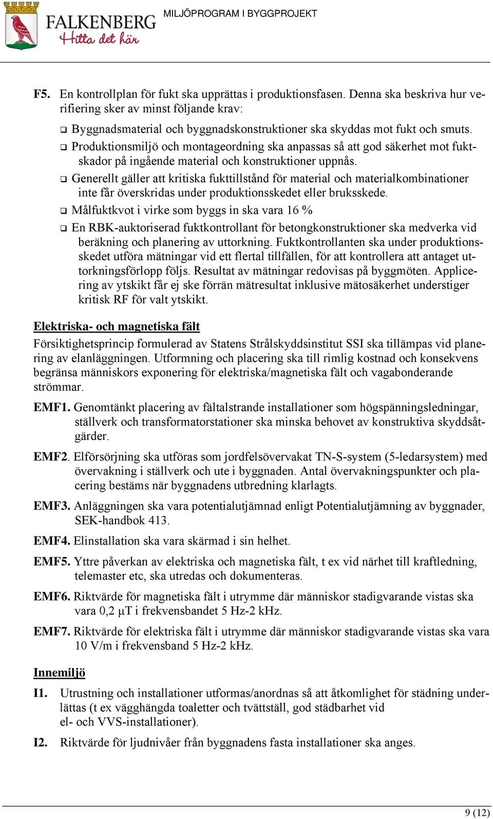 Produktionsmiljö och montageordning ska anpassas så att god säkerhet mot fuktskador på ingående material och konstruktioner uppnås.