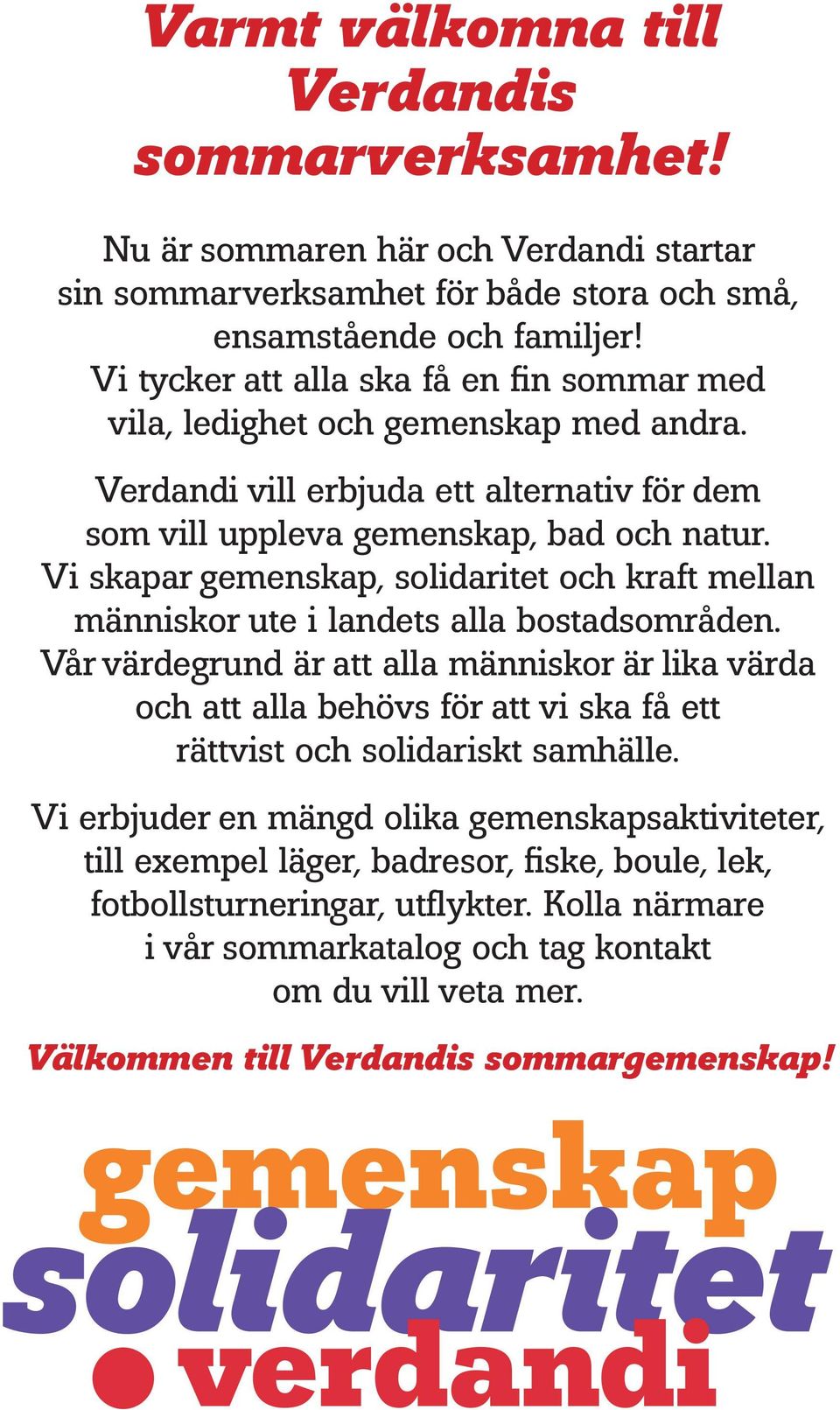 Vi skapar gemenskap, solidaritet och kraft mellan människor ute i landets alla bostadsområden.