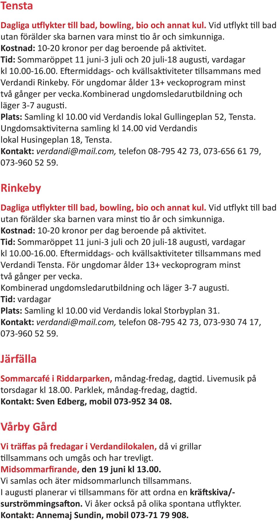 För ungdomar ålder 13+ veckoprogram minst två gånger per vecka.kombinerad ungdomsledarutbildning och läger 3-7 augusti. Plats: Samling kl 10.00 vid Verdandis lokal Gullingeplan 52, Tensta.