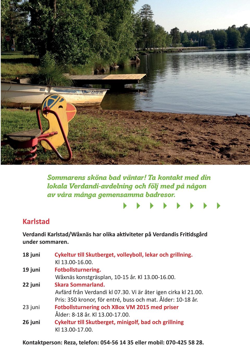 16.00. 19 juni Fotbollsturnering. Wåxnäs konstgräsplan, 10-15 år. Kl 13.00-16.00. 22 juni Skara Sommarland. Avfärd från Verdandi kl 07.30. Vi är åter igen cirka kl 21.00. Pris: 350 kronor, för entré, buss och mat.