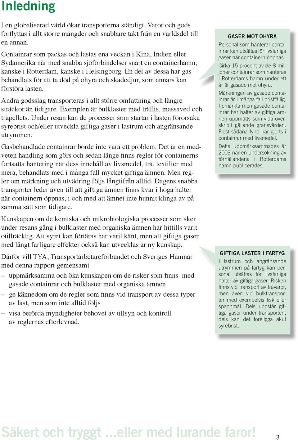 En del av dessa har gasbehandlats för att ta död på ohyra och skadedjur, som annars kan förstöra lasten. Andra godsslag transporteras i allt större omfattning och längre sträckor än tidigare.