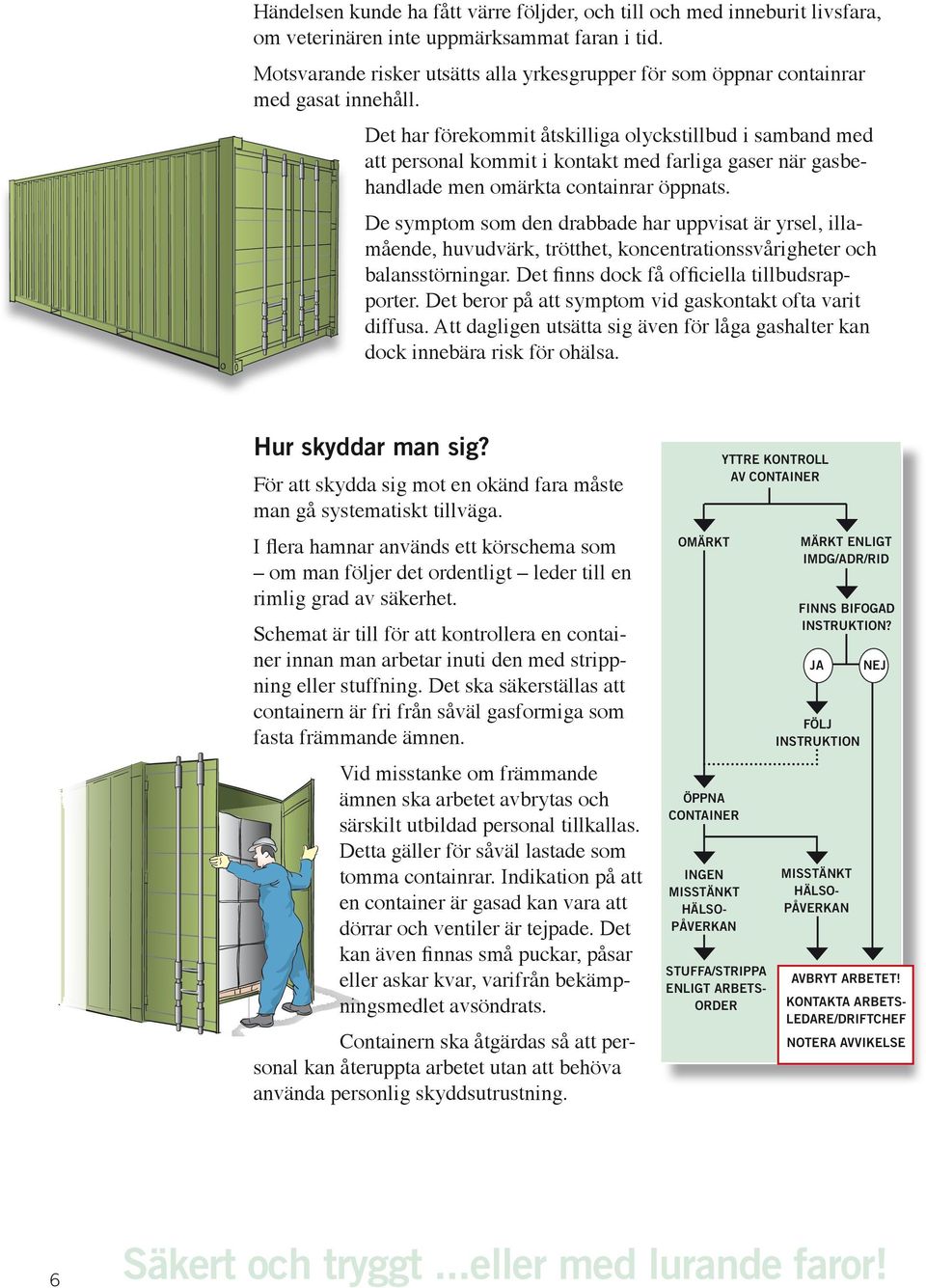 Det har förekommit åtskilliga olyckstillbud i samband med att personal kommit i kontakt med farliga gaser när gasbehandlade men omärkta containrar öppnats.