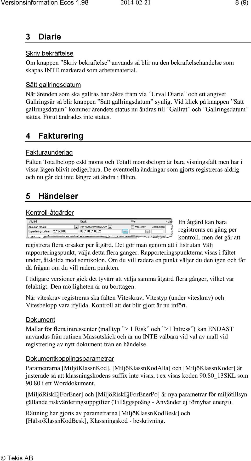 Vid klick på knappen Sätt gallringsdatum kommer ärendets status nu ändras till Gallrat och Gallringsdatum sättas. Förut ändrades inte status.