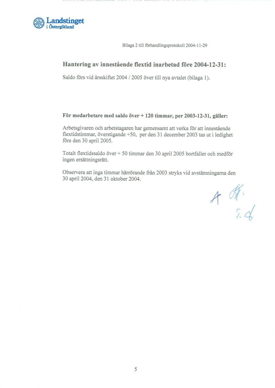 För medarbetare med saldo över + 120 timmar, per 2003-12-31, gäller: Arbetsgivaren och arbetstagaren har gemensamt att verka for att innestående flextidstimmar,