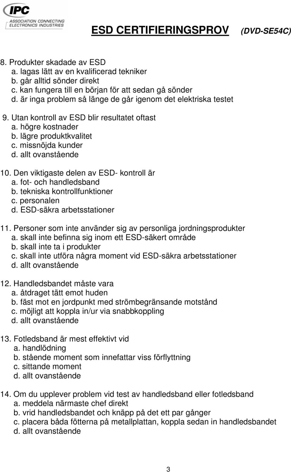 Den viktigaste delen av ESD- kontroll är a. fot- och handledsband b. tekniska kontrollfunktioner c. personalen d. ESD-säkra arbetsstationer 11.