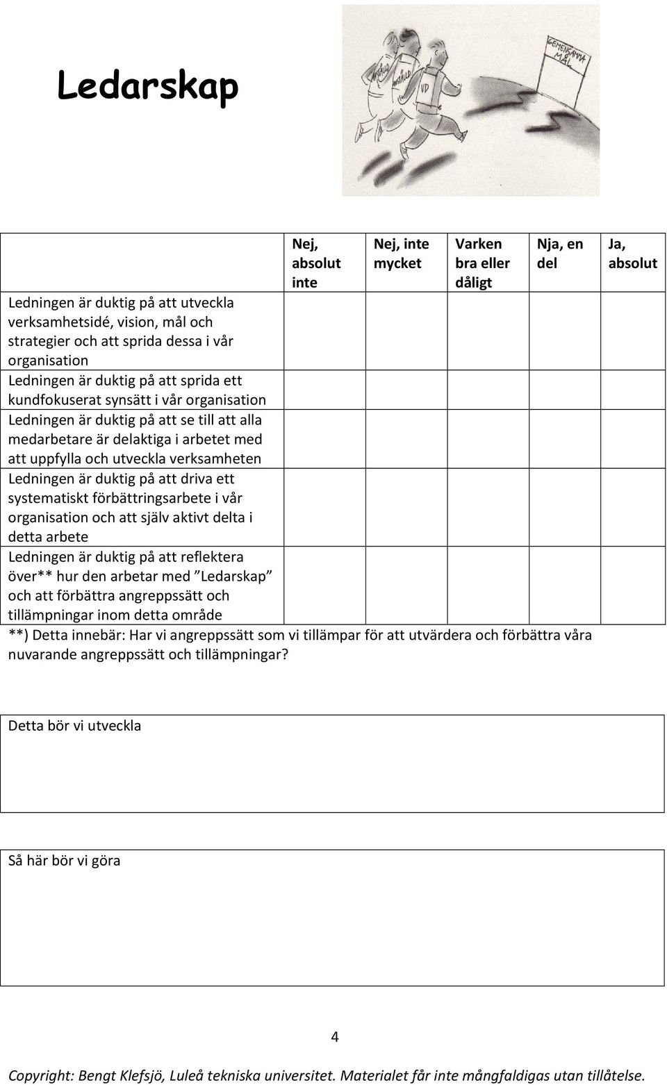 uppfylla och utveckla verksamheten Ledningen är duktig på att driva ett systematiskt förbättringsarbete i vår organisation och att själv aktivt ta i