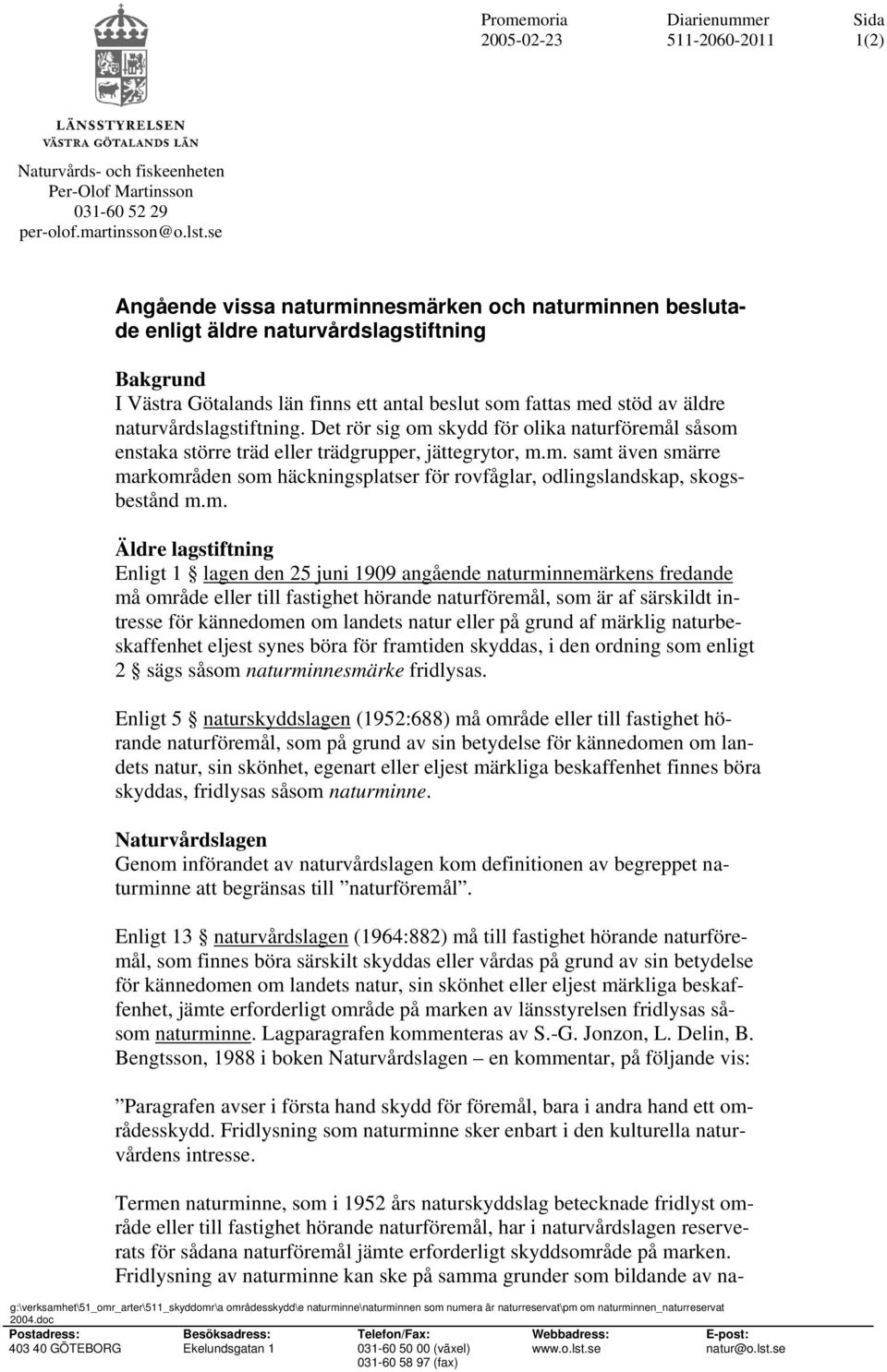doc Postadress: 403 40 GÖTEBORG Angående vissa naturminnesmärken och naturminnen beslutade enligt äldre naturvårdslagstiftning Bakgrund I Västra Götalands län finns ett antal beslut som fattas med