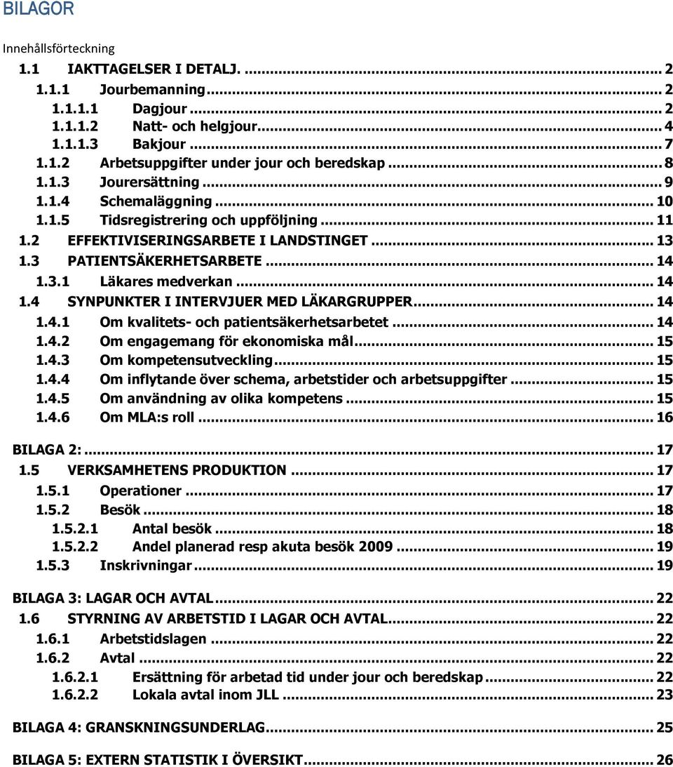 .. 1 1. SYNPUNKTER I INTERVJUER MED LÄKARGRUPPER... 1 1..1 Om kvalitets- och patientsäkerhetsarbetet... 1 1..2 Om engagemang för ekonomiska mål... 15 1.